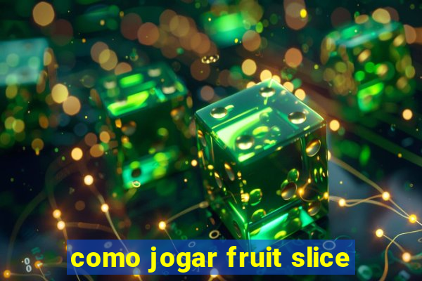 como jogar fruit slice